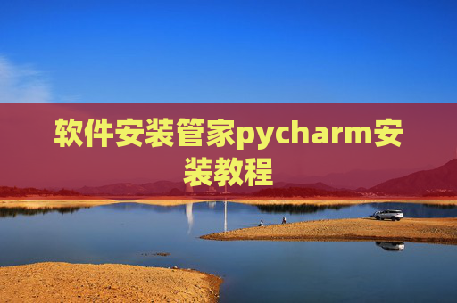 软件安装管家pycharm安装教程 软件安装管家pycharm安装教程