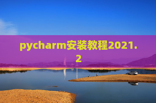 pycharm安装教程2021.2 pycharm安装教程2021.2